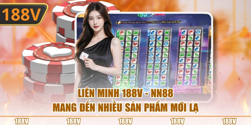 Liên minh 188V - NN88 mang đến nhiều sản phẩm mới lạ