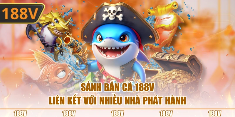 Sảnh bắn cá 188V liên kết với nhiều nhà phát hành