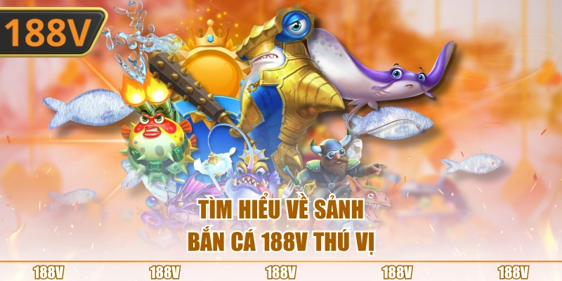Tìm hiểu về sảnh bắn cá 188V thú vị
