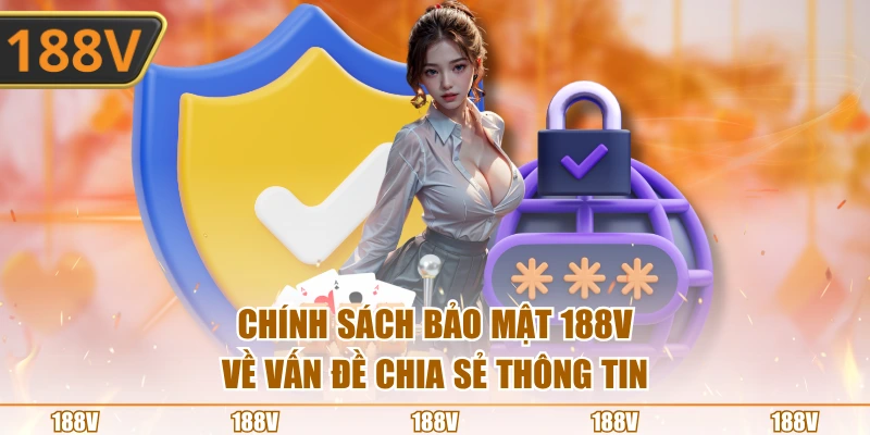 Chính sách bảo mật 188V về vấn đề chia sẻ thông tin