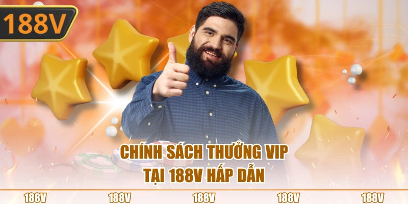 Chính sách thưởng VIP tại 188V hấp dẫn