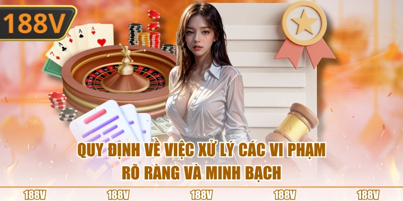 Các quy định trong việc xử lý vi phạm rõ ràng, nghiêm minh