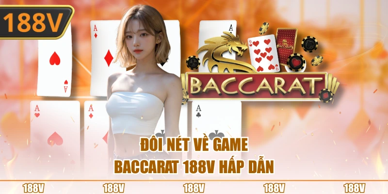 Đôi nét về game Baccarat 188V hấp dẫn