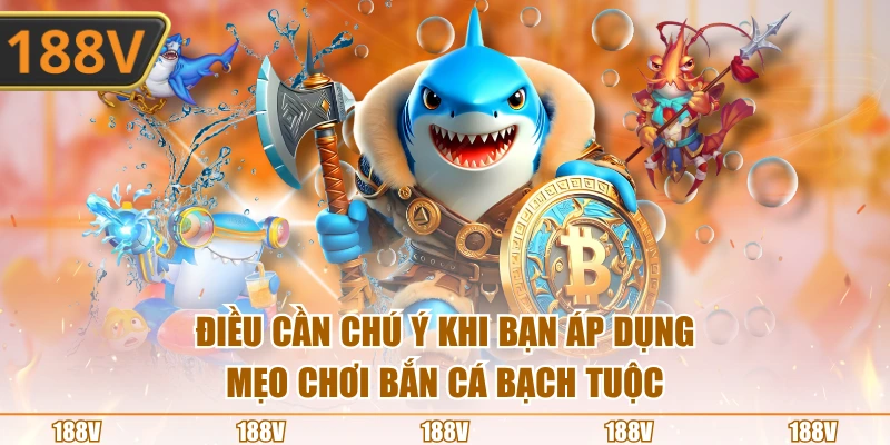 Điều cần chú ý khi bạn áp dụng mẹo chơi bắn cá bạch tuộc