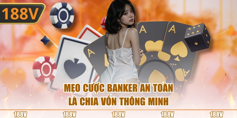 Mẹo cược Banker an toàn là chia vốn thông minh