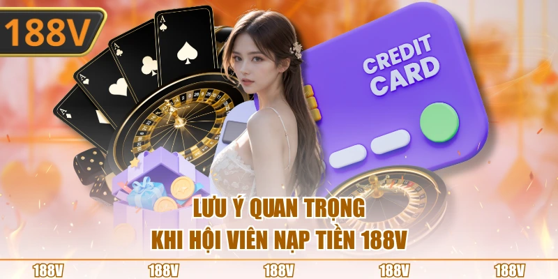 Lưu ý quan trọng khi hội viên nạp tiền 188V