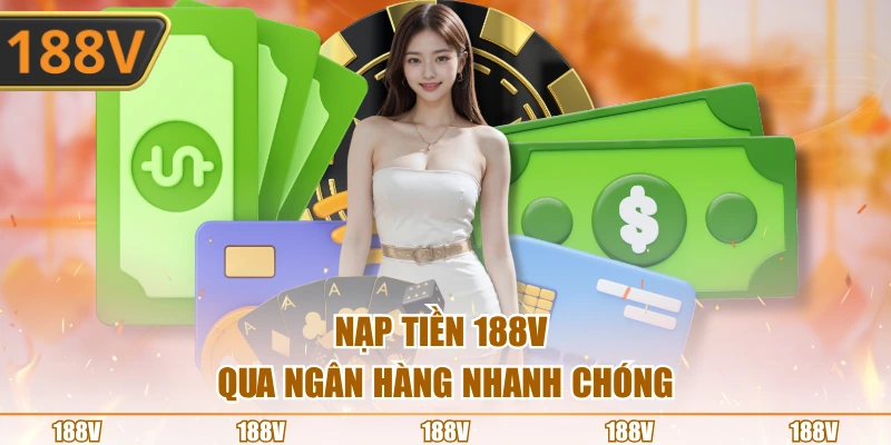 Nạp tiền 188V qua ngân hàng nhanh chóng