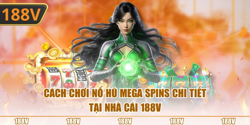 Cách chơi nổ hũ Mega Spins chi tiết tại nhà cái 188V