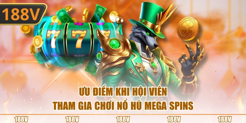 Ưu điểm khi hội viên tham gia chơi nổ hũ Mega Spins