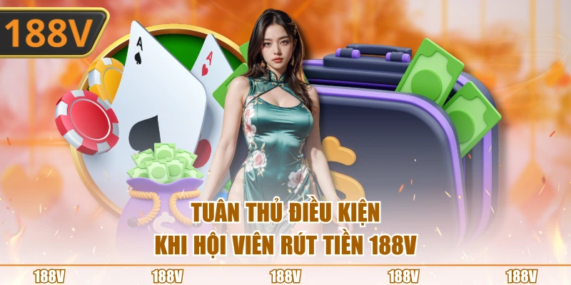 Tuân thủ điều kiện khi hội viên rút tiền 188V