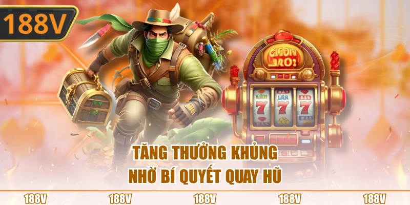 Tăng thưởng khủng nhờ bí quyết quay hũ