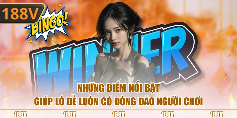 Những điểm nổi bật giúp lô đề luôn có đông đảo người chơi